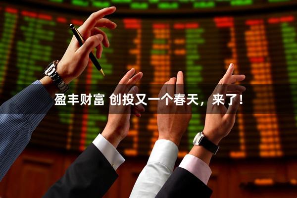 盈丰财富 创投又一个春天，来了！